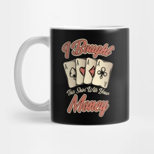 Funny I Bought This Shirt With Your Money Gambling Mug